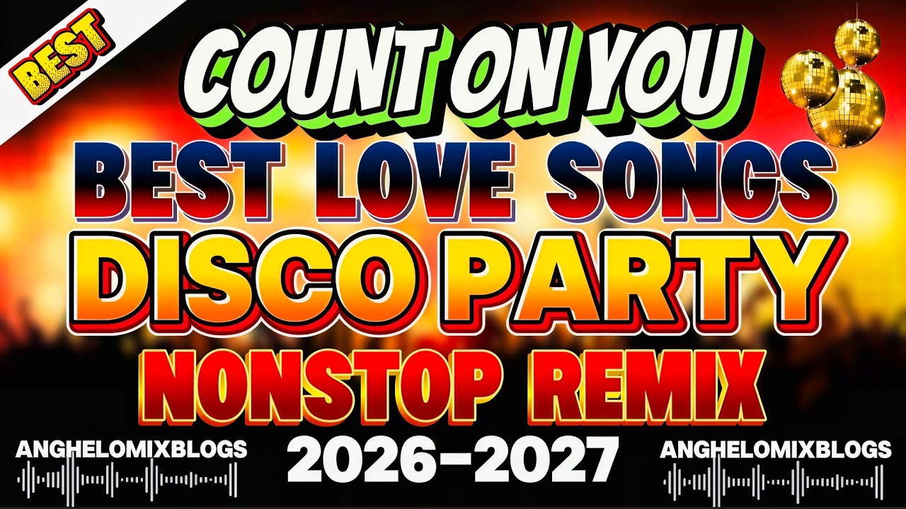 BEST LOVE SONGS 🔥 COUNT ON YOU 💥 NEW VIRAL BEST LOVE SONGS DISCO PARTY NONSTOP REMIX 🔥 2026 2027 🔥