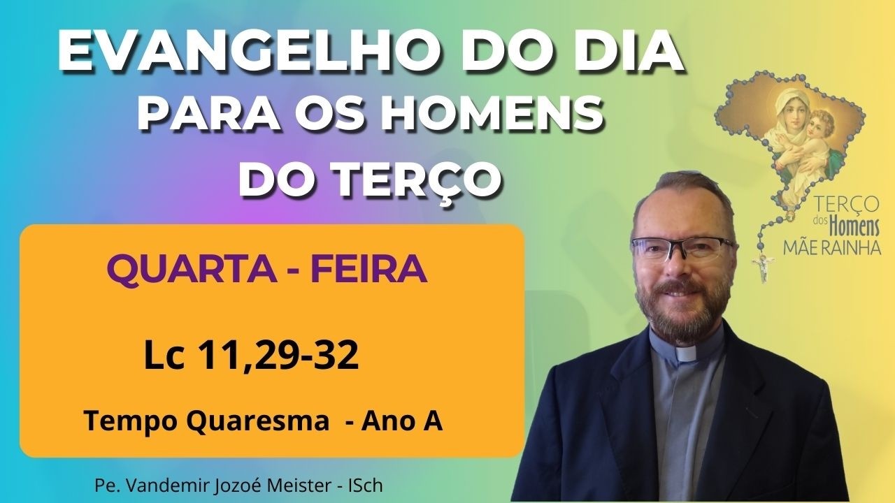 Evangelho do Dia - Homens do Terço - Lc 11,29-32 - Pe. Vandemir J.  Meister