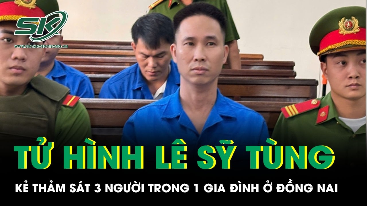 Tử hình Lê Sỹ Tùng - kẻ nổ súng thảm sát 3 người trong 1 gia đình rúng động Đồng Nai