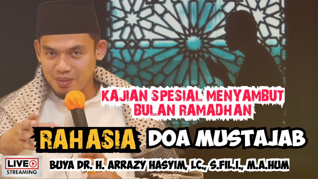 KAJIAN SPESIAL MENYAMBUT BULAN RAMADHAN_RAHASIA DOA MUSTAJAB - BUYA ARRAZY HASYIM