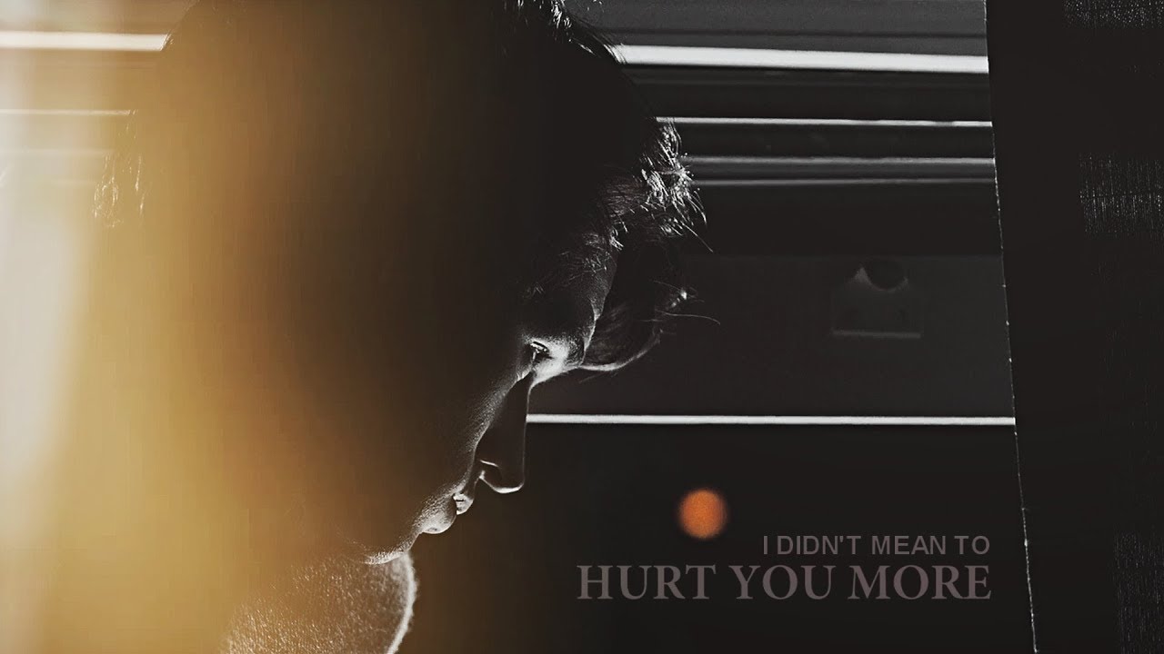I didn't mean to hurt you more.
