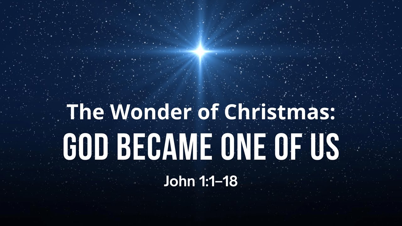 The Wonder of Christmas: God Became One of Us - John 1:1&ndash;18