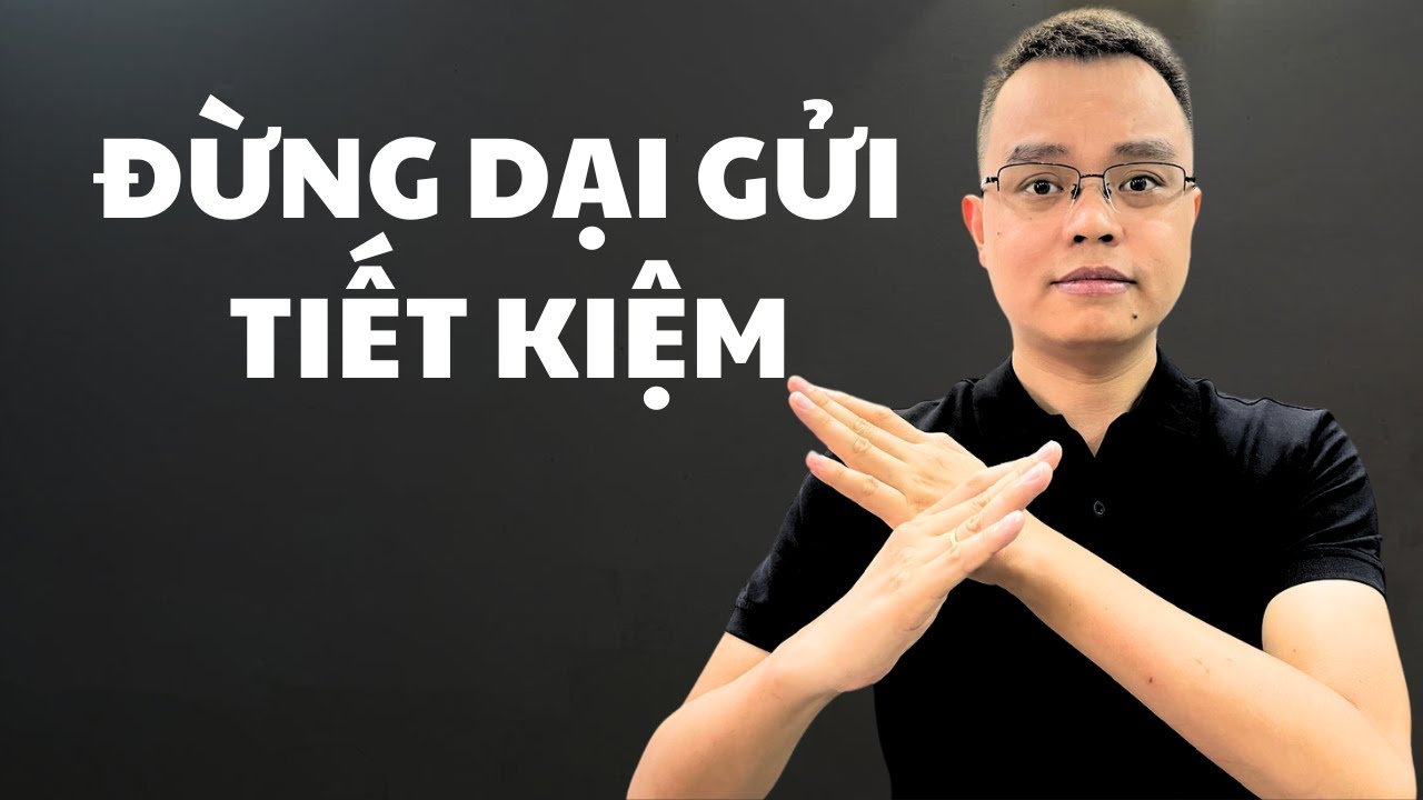 Đừng dại gửi tiết kiệm ngân hàng: 12 mẹo kiếm nhiều tiền hơn! | Bùi Văn Hưởng
