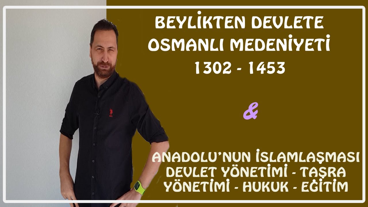 BEYLİKTEN DEVLETE OSMANLI MEDENİYETİ / ANADOLU'NUN İSLAMLAŞMASI - DEVLET YÖNETİMİ - HUKUK - EĞİTİM