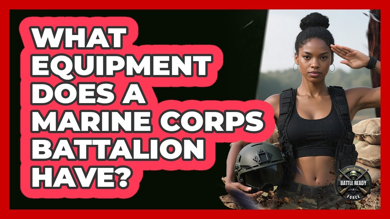 What Equipment Does A Marine Corps Battalion Have? - Battle Ready Force