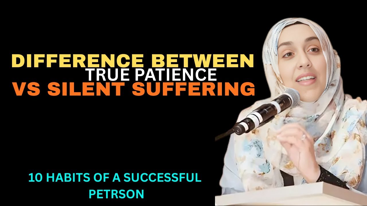 Difference Between True Patience vs Silent Suffering by Yasmin Mogahed
