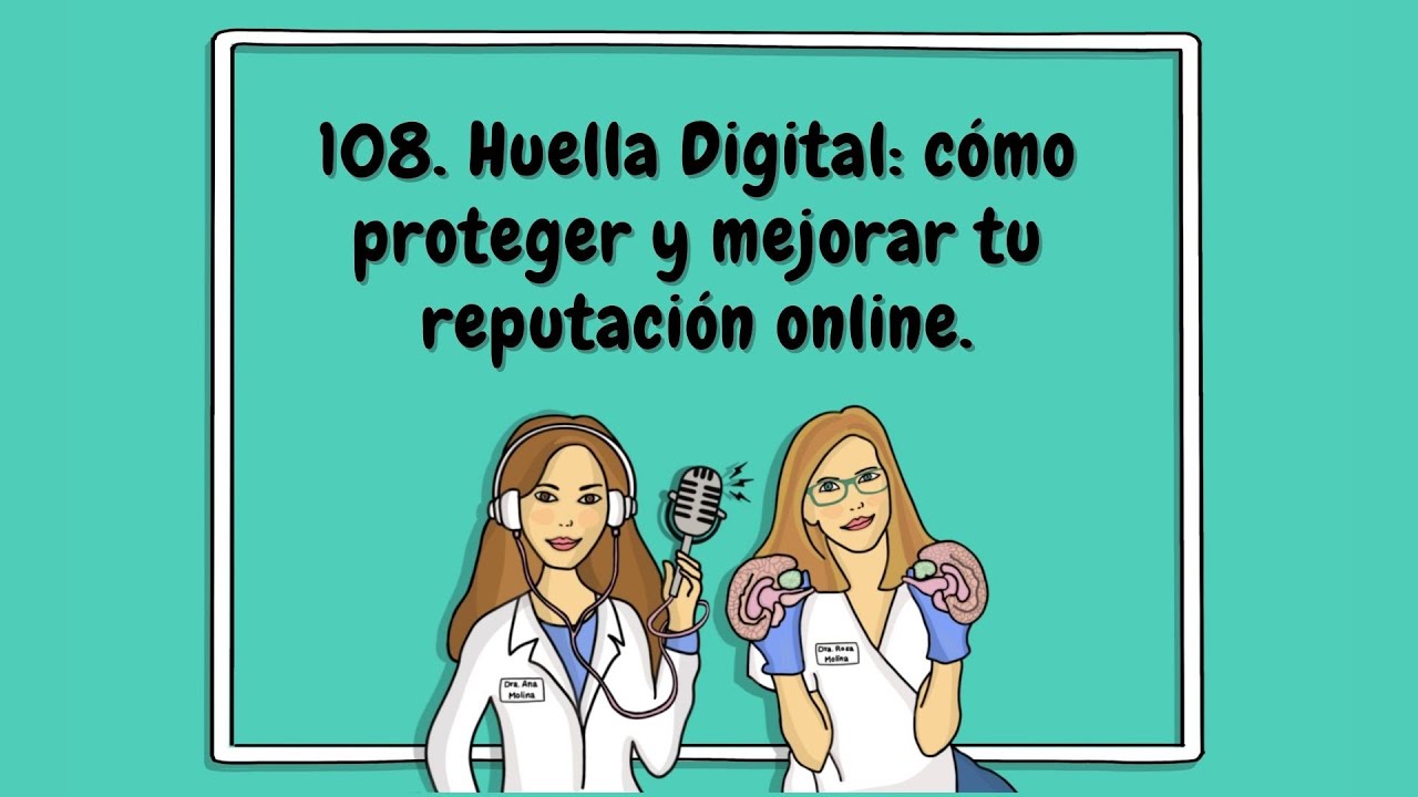 108. HUELLA DIGITAL: cómo proteger y mejorar tu reputación online.