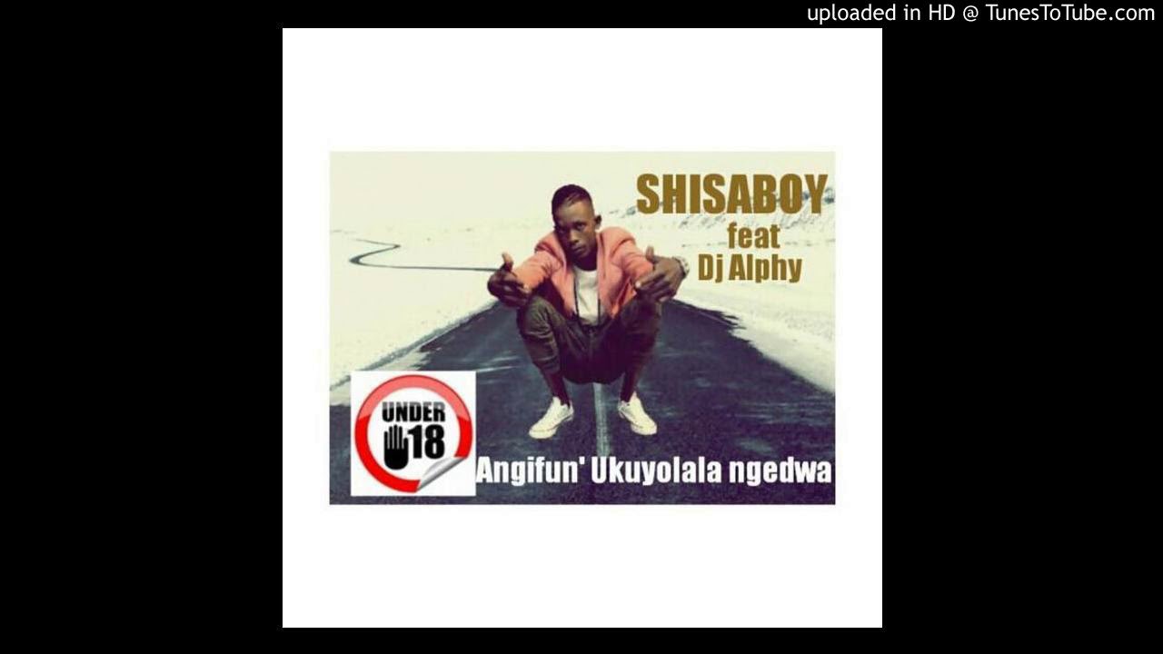 Shisa Boy n Dj Alphy - No under 18 (Angfun kolala ngedwa)