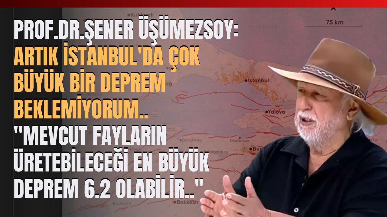 Prof.Dr.Şener Üşümezsoy: Artık İstanbul'da Çok Büyük Bir Deprem Beklemiyorum..