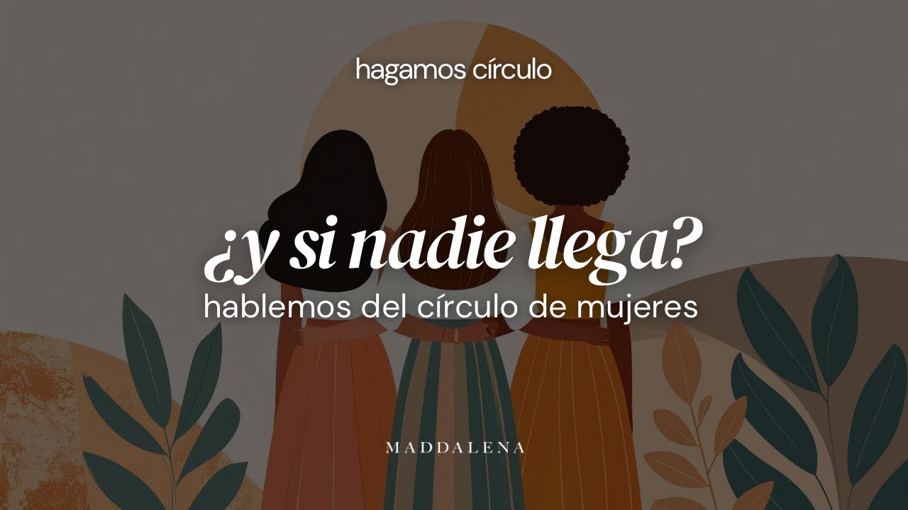 ¿Verdad o miedo?: Nadie va a llegar a tus círculos de mujeres