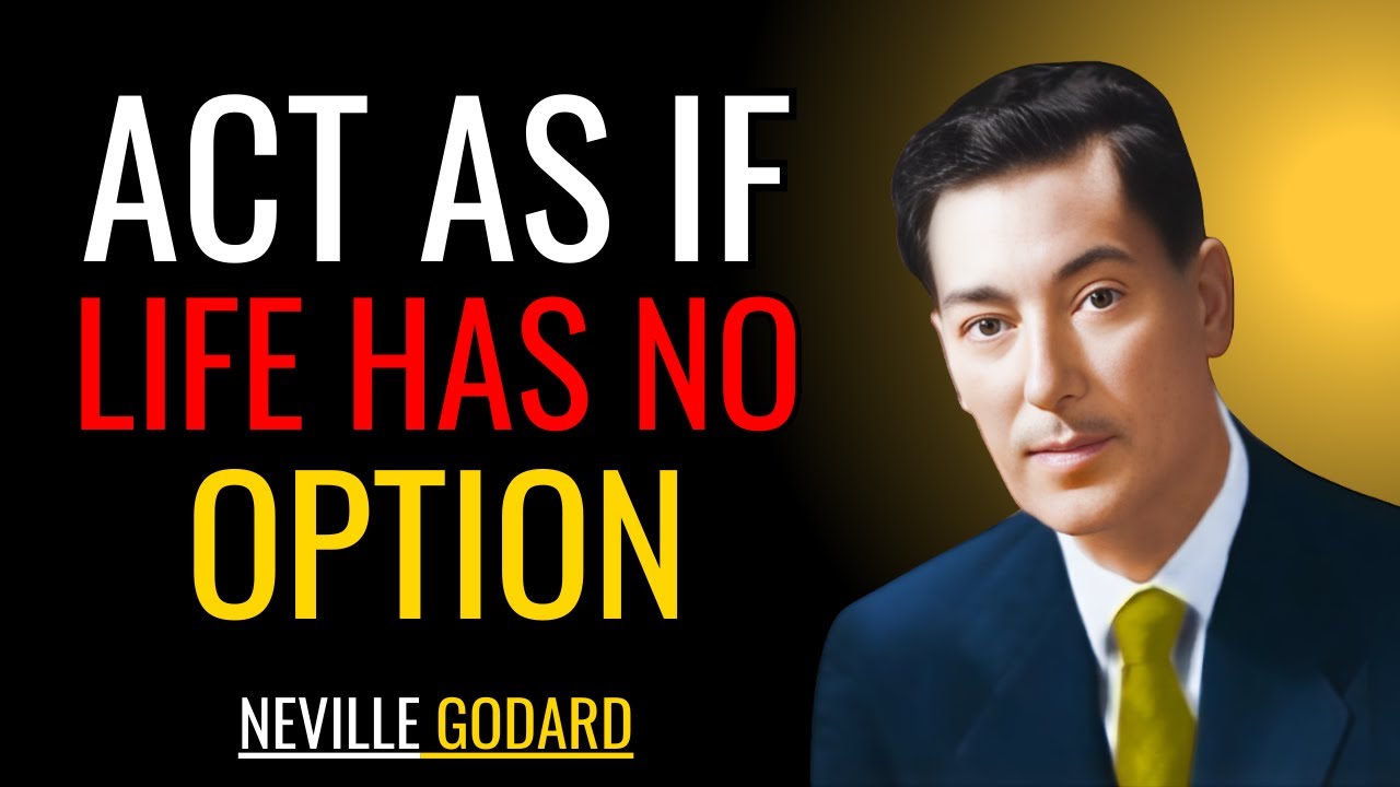 WHEN YOU ACT AS IF — LIFE HAS NO OPTION BUT TO DELIVER | Neville Goddard