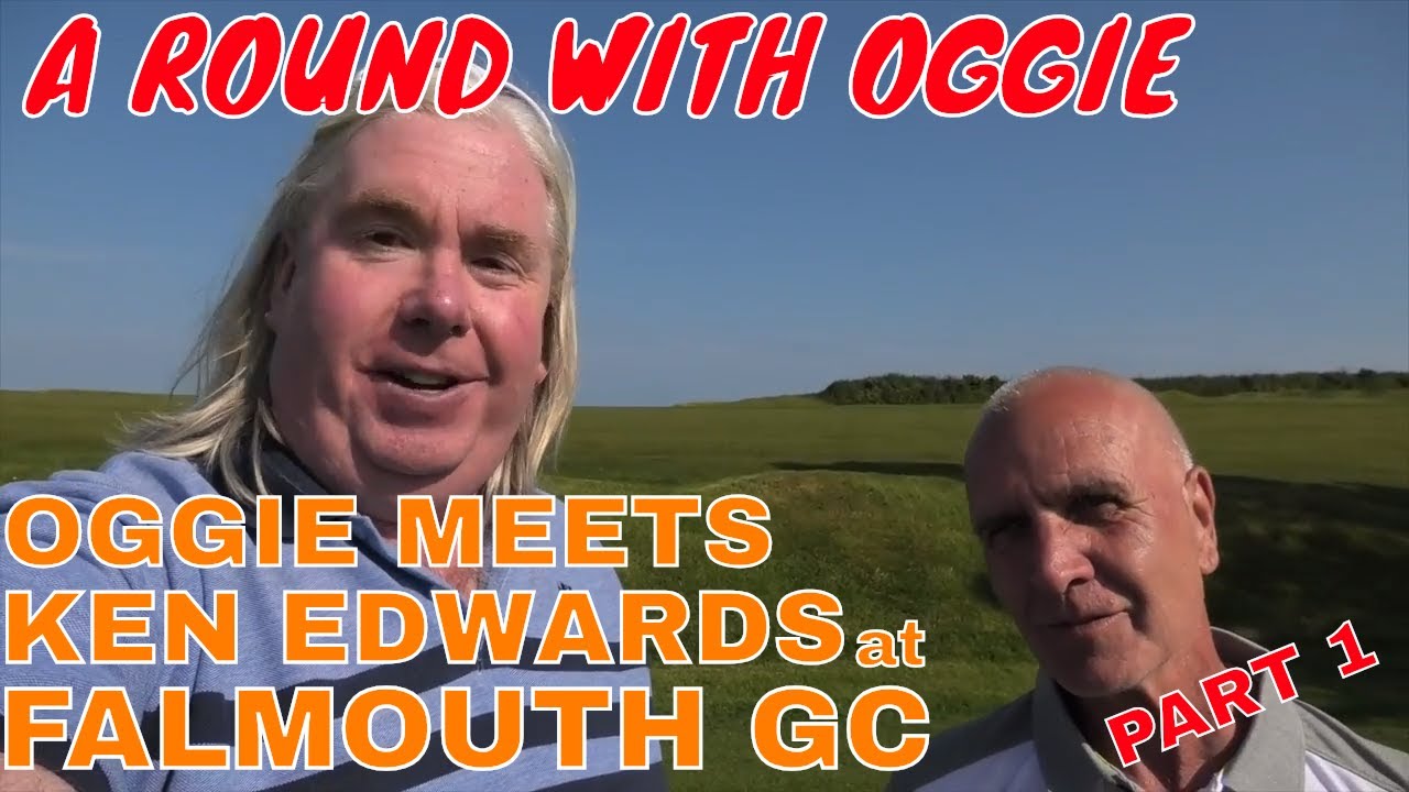 OGGIE PLAYS KEN EDWARDS AT FALMOUTH GOLF CLUB. PART 1. A Round With Oggie
