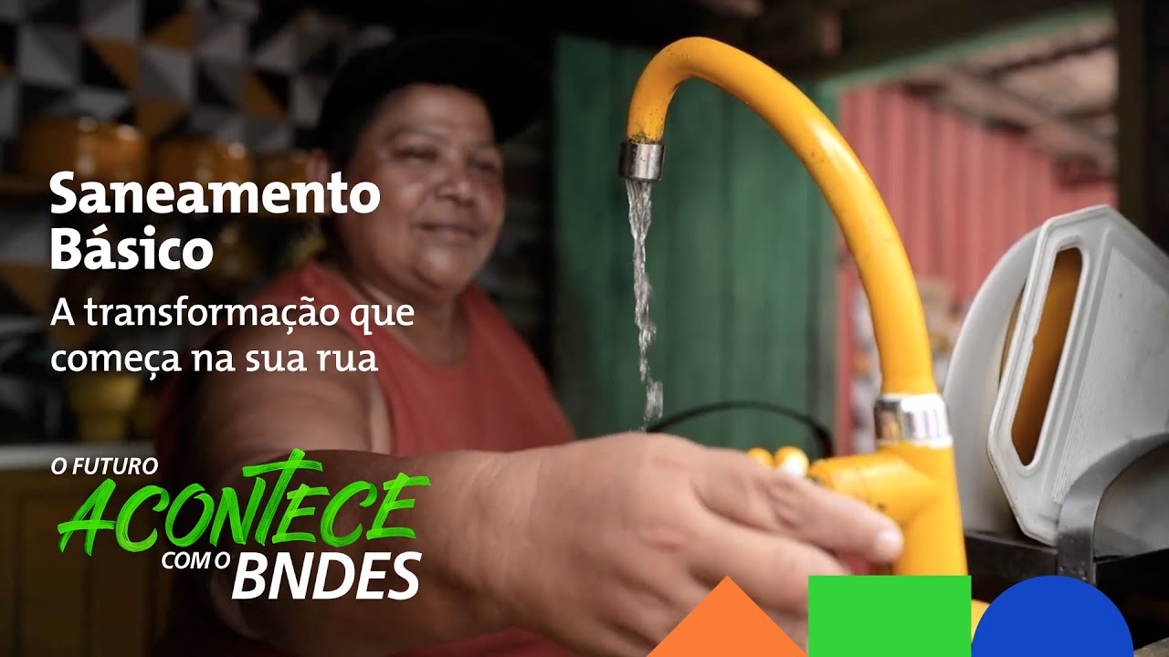 O Futuro acontece com o BNDES Ep.8 - Saneamento b&aacute;sico transformando realidades