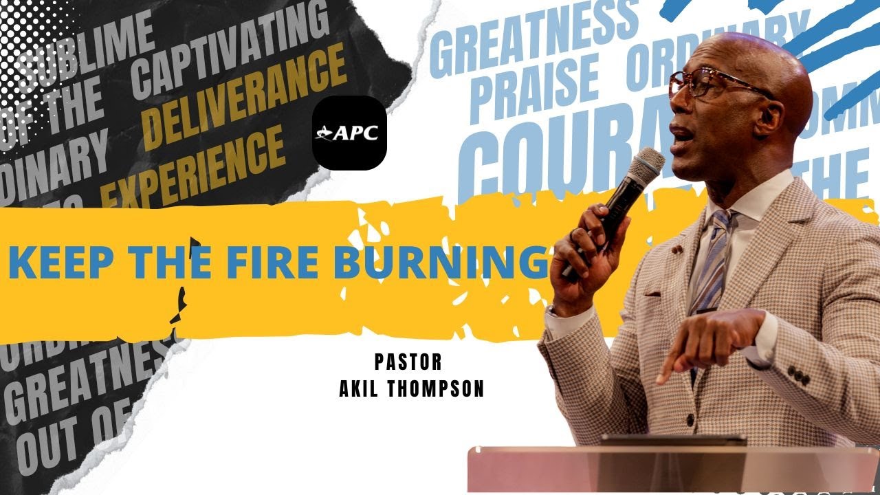 Keep The Fire Burning | Pastor Akil Thompson