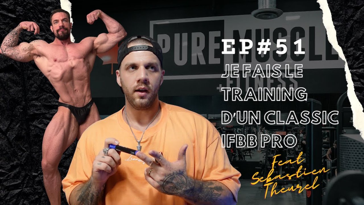 EP#51 : JE FAIS LE TRAINING D'UN CLASSIC IFBB PRO feat SEBASTIEN THEUREL