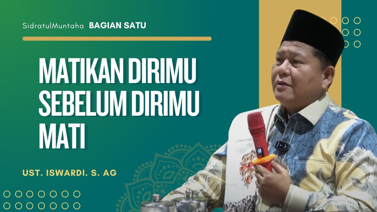 MATIKAN DIRIMU SEBELUM DIRIMU MATI - APA MAKSUDNYA? | UST. ISWARDI, S. AG BAGIAN SATU