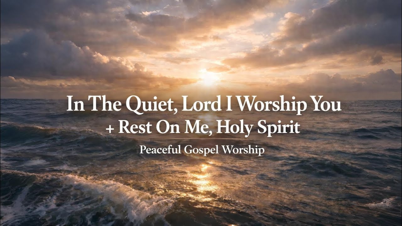 In The Quiet, Lord I Worship You | Rest On Me, Holy Spirit – Peaceful Gospel Worship Live