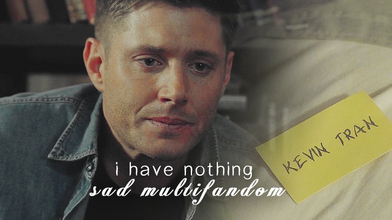 Sad multifandom | I have nothing