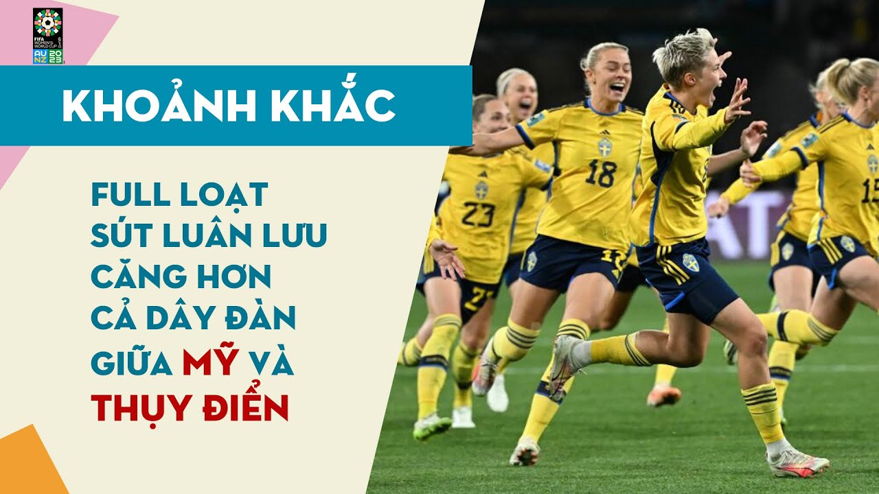 Khoảnh Khắc | World Cup Nữ 2023 | Full Loạt S&uacute;t Lu&acirc;n Lưu C&acirc;n N&atilde;o Biến ĐT Nữ Mỹ Th&agrave;nh Cựu Vương