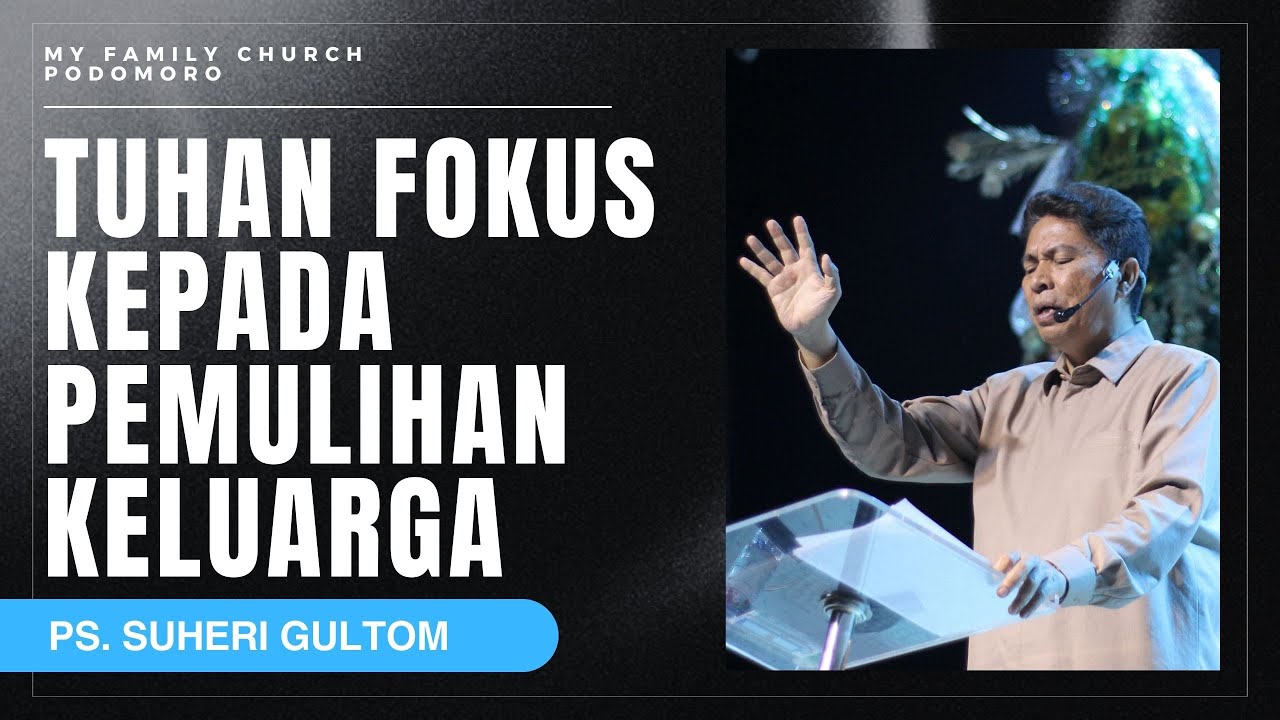 TUHAN FOKUS KEPADA PEMULIHAN KELUARGA | Ps. Suheri Gultom | My Family Church Podomoro