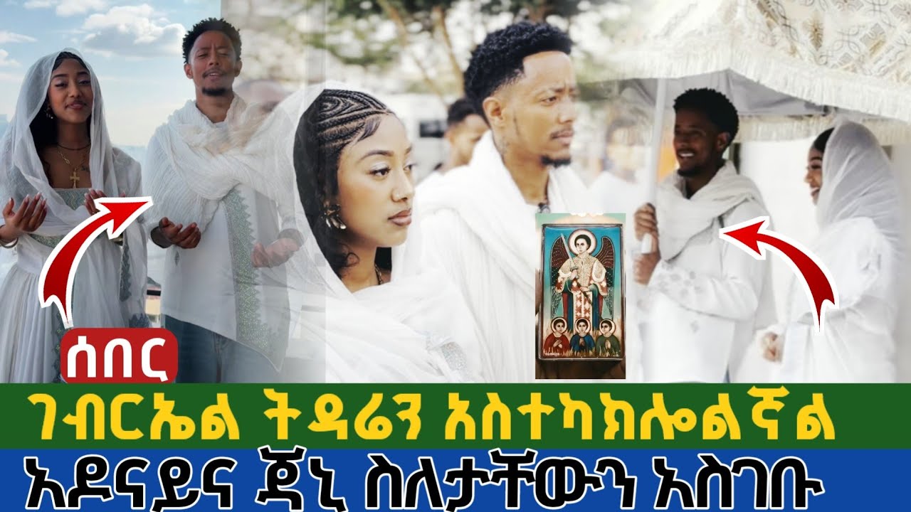 ሰበር |#አዶናይና ጃኒ ስለታቸውን አስገቡ | ገብርኤል ትዳሬን አስተካክሎልኛል adonay and jani in st Gabriel church