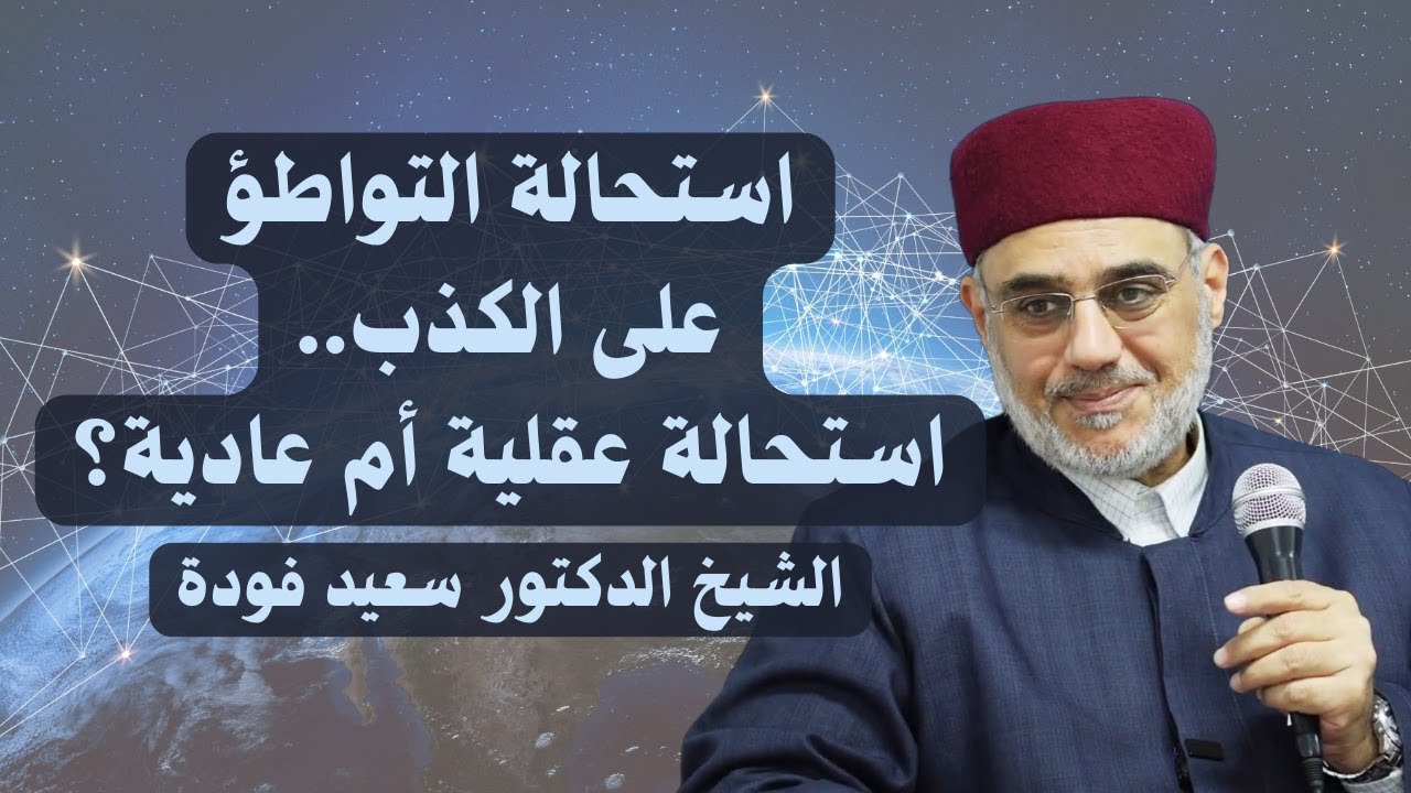 استحالة التواطؤ على الكذب.. استحالة عقلية أم عادية؟ الشيخ الدكتور سعيد فودة