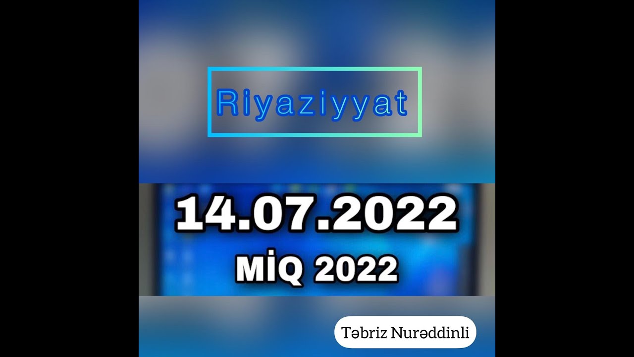 Riyaziyyat Miq 2022 suallarının izahı 1-10