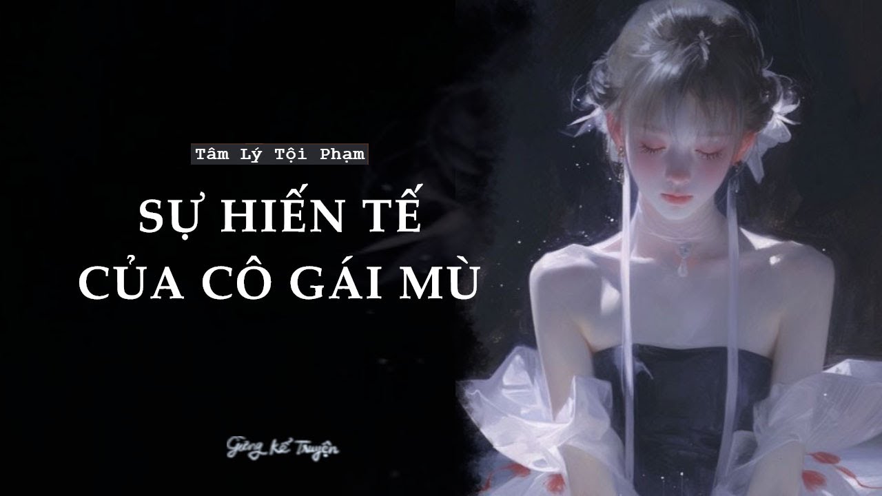 [ FULL ] SỰ HIẾN TẾ CỦA CÔ GÁI MÙ | Audio Tâm Lý Tội Phạm | Gừng Kể Truyện