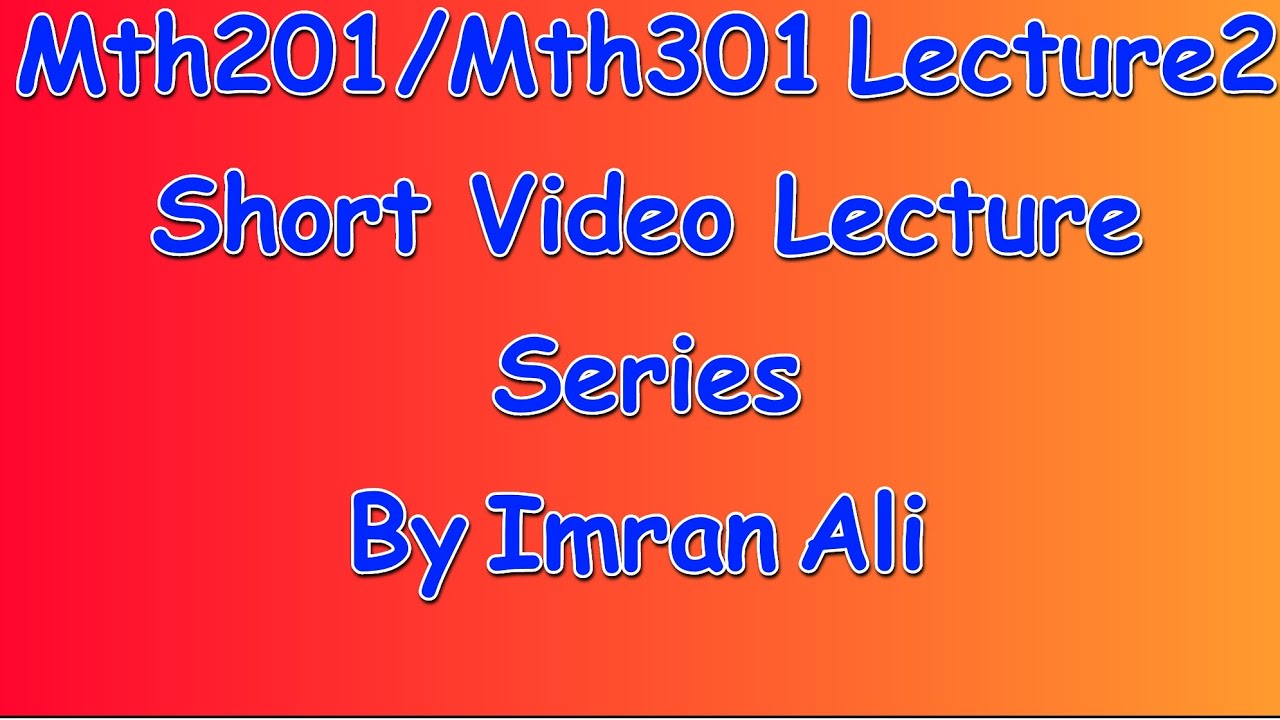 Math201/Math301 short lecture 2 | Mth201/Mth301 short Lecture 2 by Imran Ali | Mth201/301 Lecture 2