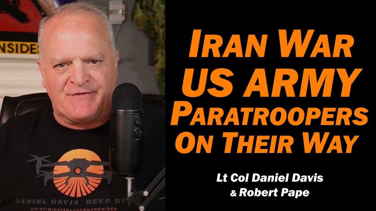 Iran War: US Paratroopers On Their Way /Robert Pape & Lt Col Daniel Davis