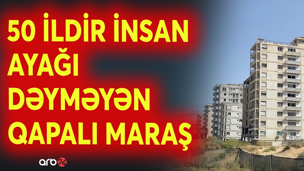 Türk dövlətinin 5O İLDİR insan yaşamayan məşhur şəhəri  QAPALI MARAŞ -ARB 24 TV-nin araşdırması