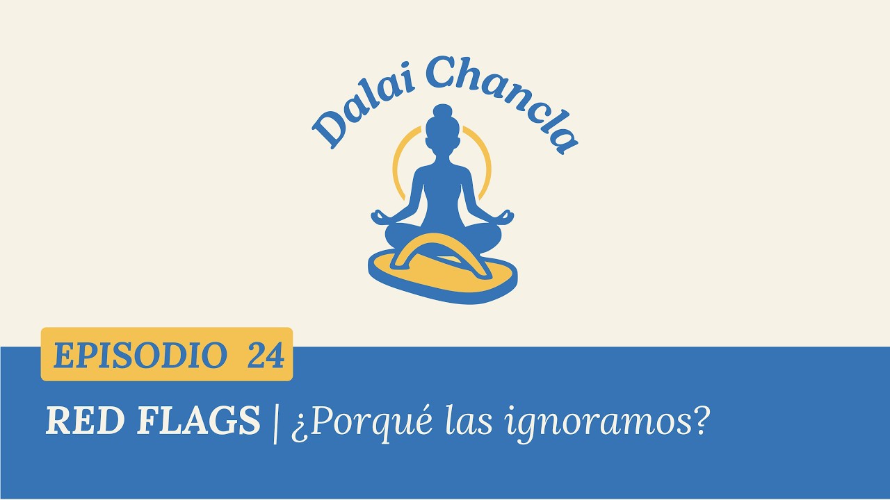 EP. 24 - RED FLAGS: Cuando el amor viene con alarma incluída | Dalai Chancla Podcast