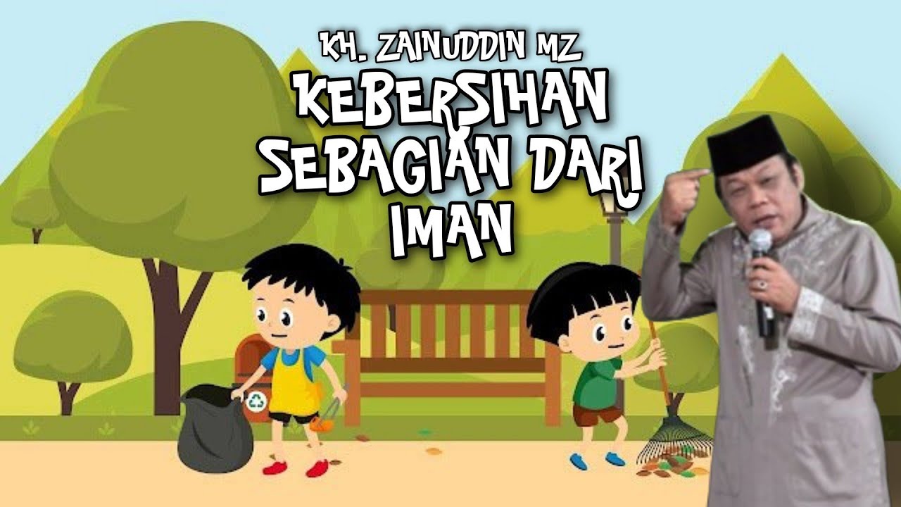 PENTINGNYA MENJAGA KEBERSIHAN DALAM ISLAM (KEBERSIHAN SEBAGIAN DARI IMAN) | CERAMAH KH ZAINUDDIN MZ