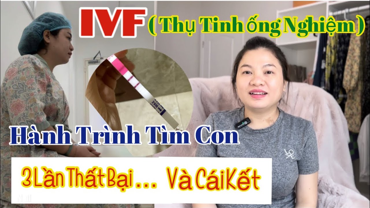 Hành trình tìm con theo phương pháp IVF(Thụ tinh ống nghiệm)/3 lần chuyển phôi thất bại...và cái kết