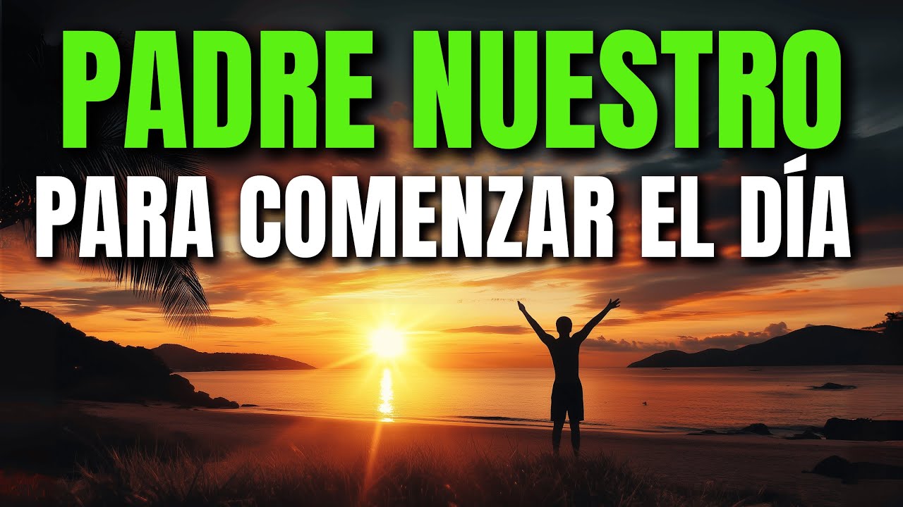 PADRE NUESTRO PARA COMENZAR EL DÍA CON DIOS | ORACIÓN DE LA MAÑANA