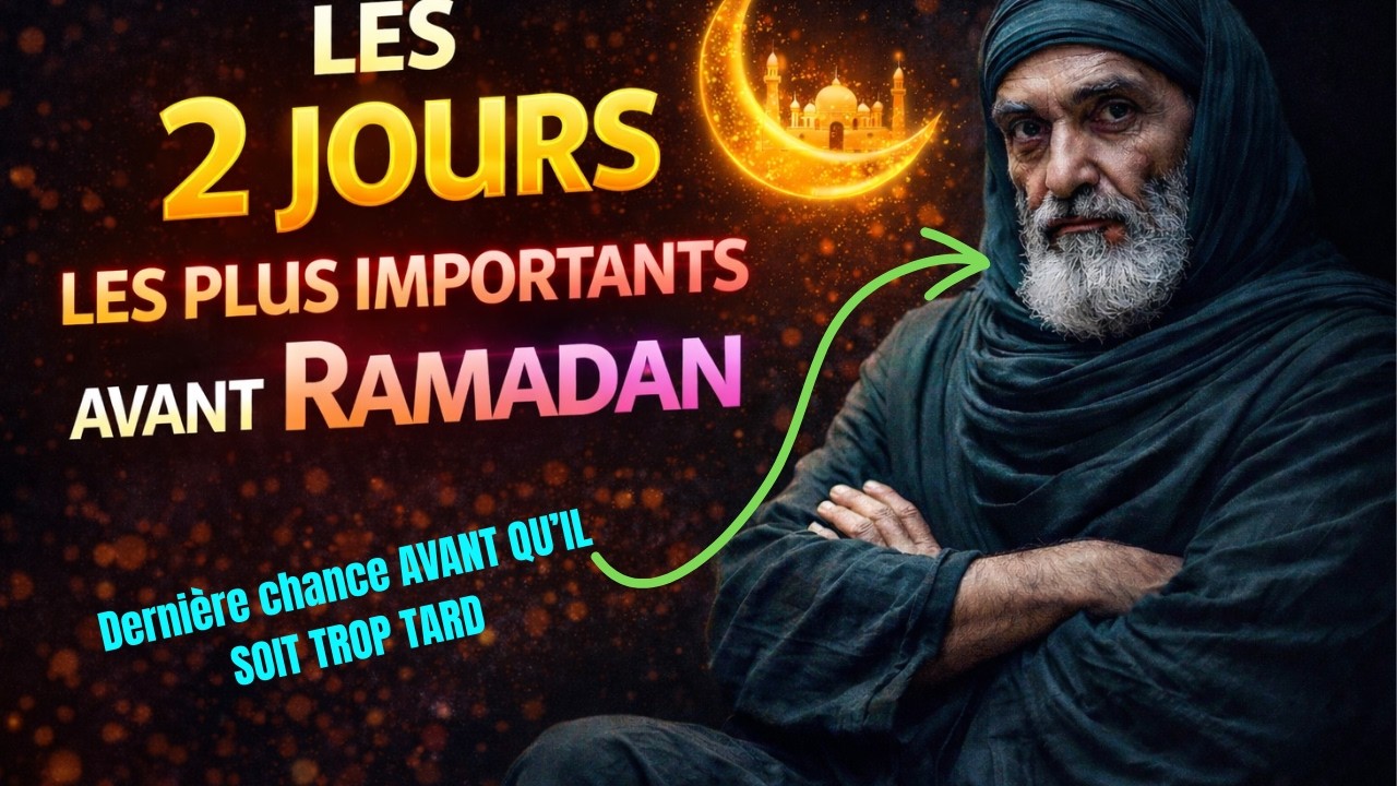 2 JOURS LES PLUS IMPORTANTS AVANT RAMADAN  AVANT qu’il ne soit trop tard