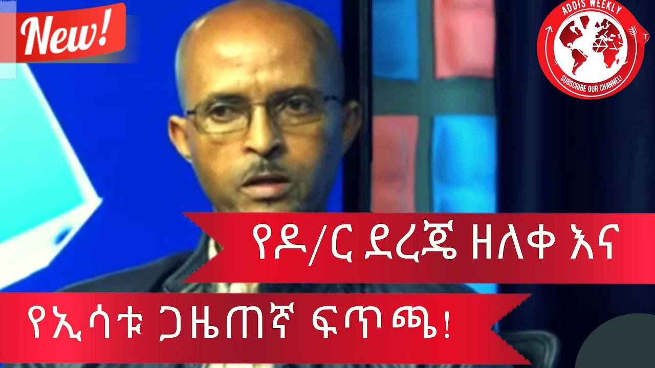 ADDIS WEEKLY 🌍 || ዶ/ር ደረጄ ዘለቀ ከኢሳቱ ጋዜጠኛ ጋር ያደረጉት ፍጥጫ :: መታየት ያለበት