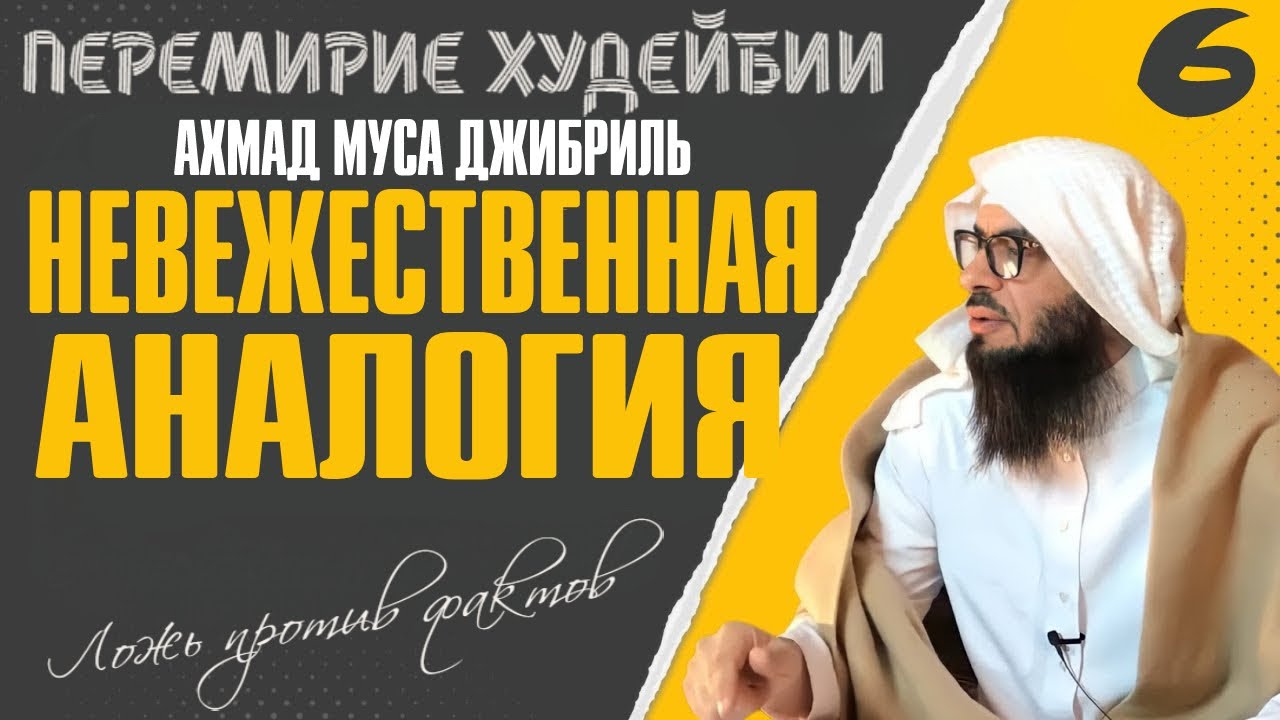 #6 Ахмад Муса Джибриль | Перемирие Худейбии | Ложь против фактов | Невежественная аналогия