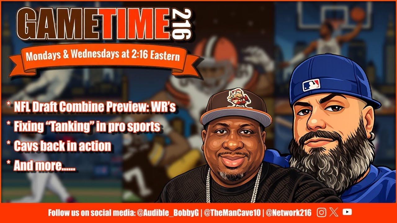 GameTime216 | NFL Draft Combine Preview: WR's | Fixing Tanking in Pro Sports | Cavs back in action!