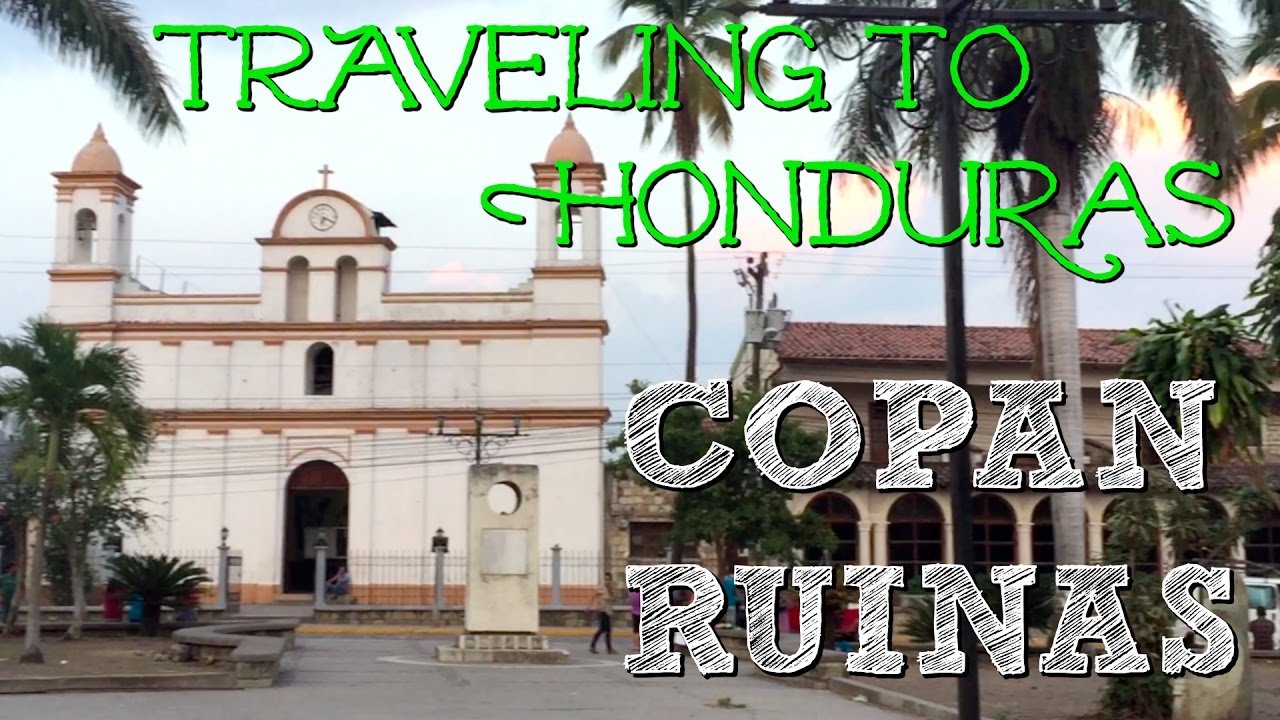 TRAVELING TO HONDURAS // Welcome to Cop&aacute;n Ruinas