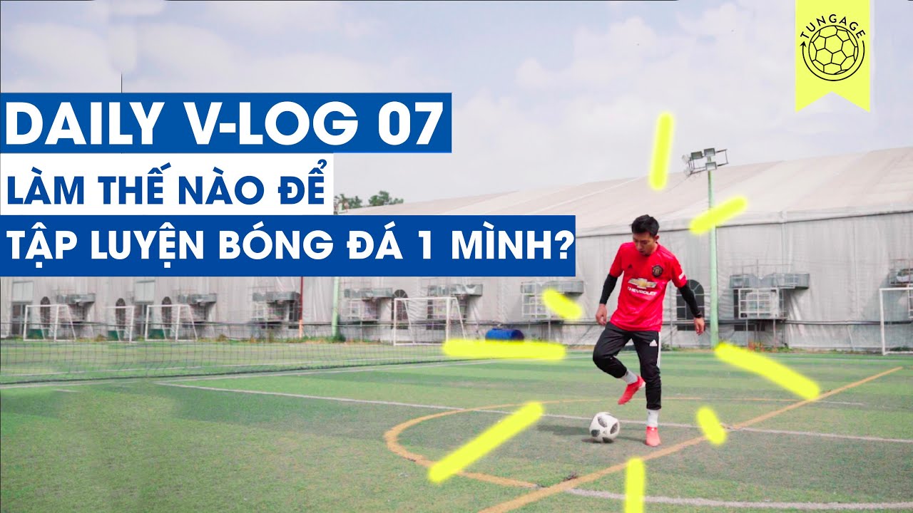 DAILY VLOG 07 | LÀM THẾ NÀO ĐỂ TẬP BÓNG ĐÁ MỘT MÌNH | Tungage