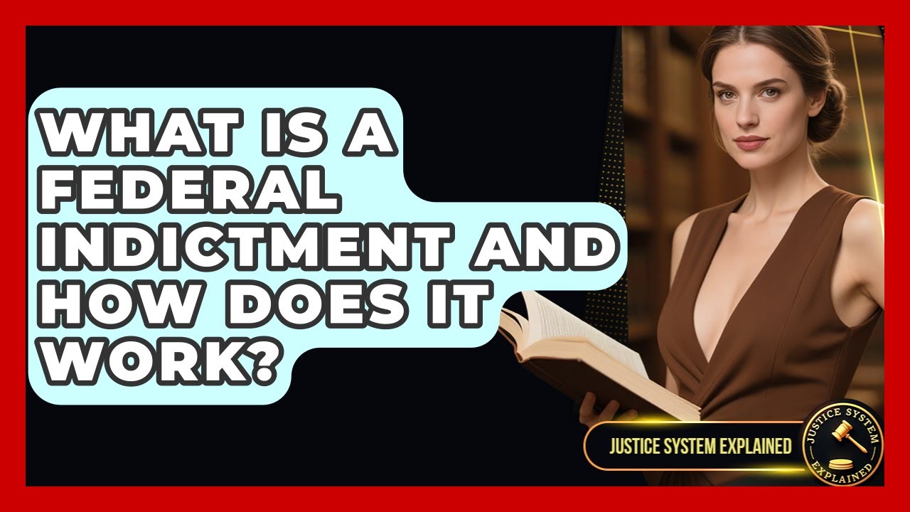 What Is a Federal Indictment and How Does It Work? | Justice System Explained