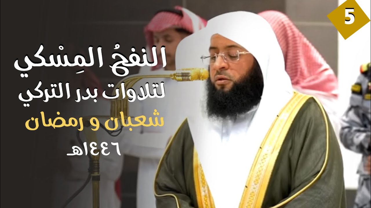 النفحُ المِسْكي لتلاوات الشيخ بدر التركي | شهر شعبان و رمضان  ١٤٤٦هـ  (الحلقة الخامسة)