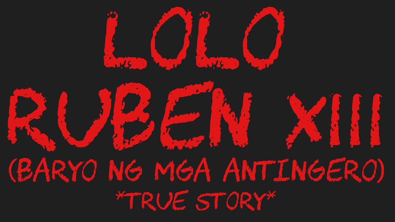 LOLO RUBEN XIII (Baryo Ng Mga Antingero) *True Story*