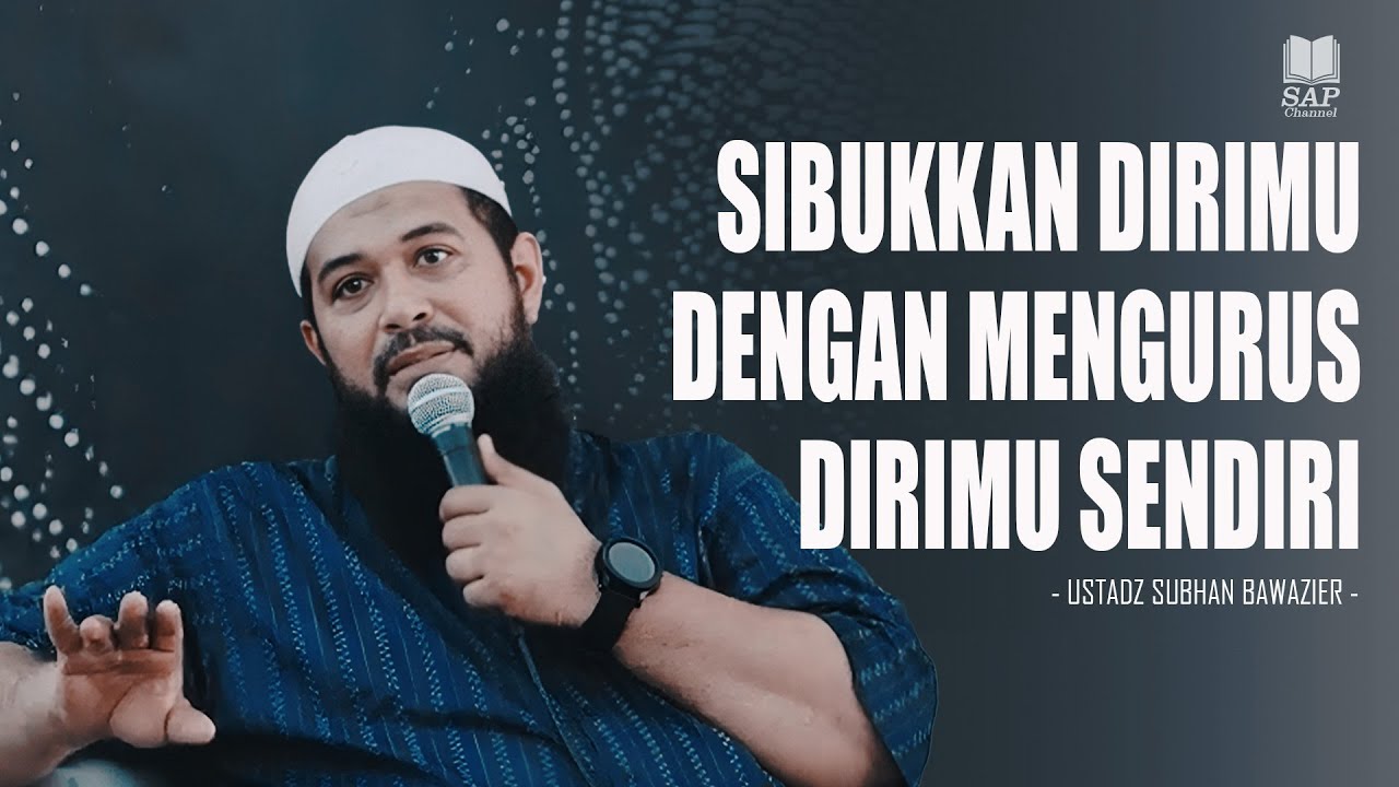 SIBUKKAN DIRIMU DENGAN MENGURUS DIRI SENDIRI‼️| USTADZ SUBHAN BAWAZIER