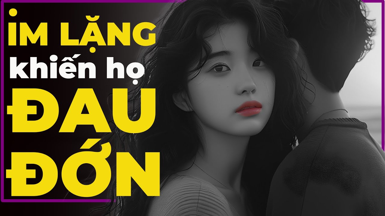 Sự IM LẶNG của bạn sẽ khiến họ càng thêm đau đớn TỘT CÙNG ngay khi họ cố gắng níu kéo