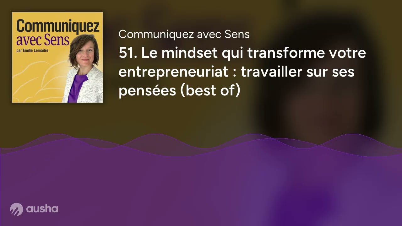 51. Le mindset qui transforme votre entrepreneuriat : travailler sur ses pensées (best of)