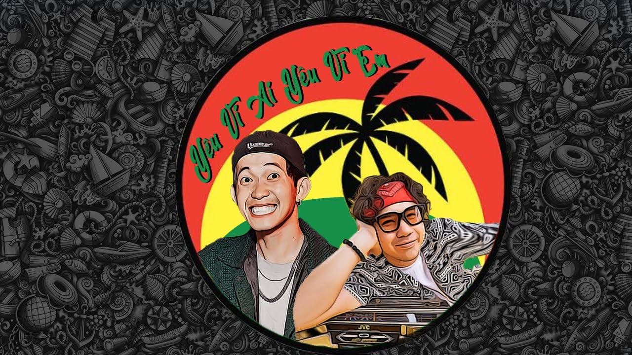 Yêu Vì Ai Yêu Vì Em - Pjnboys x TamKe  | Reggae Version |