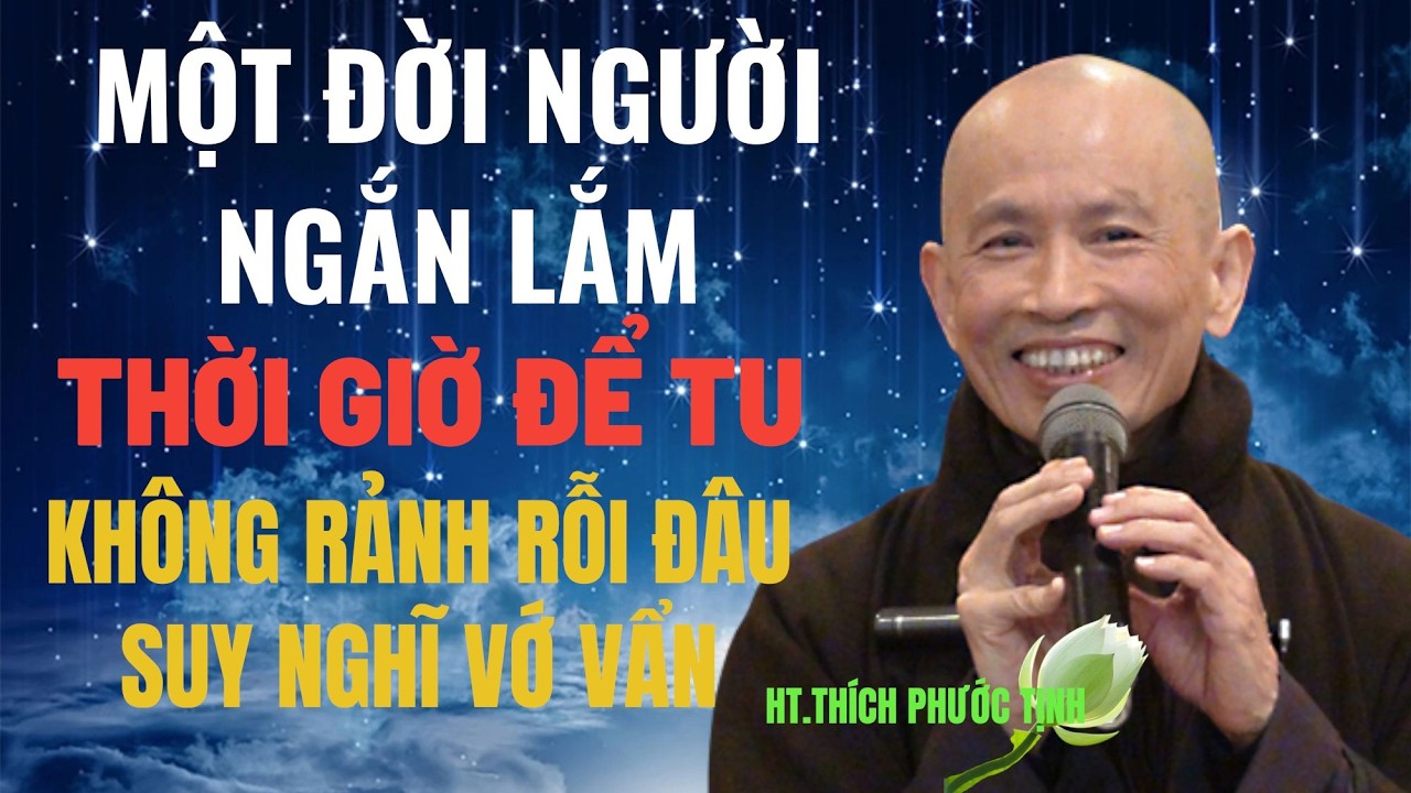 MỘT ĐỜI NGƯỜI KHÔNG ĐỦ THỜI GIAN ĐỂ TU HƠI ĐÂU MÀ SUY NGHĨ VỚ VẨN | HT Thích Phước Tịnh giảng