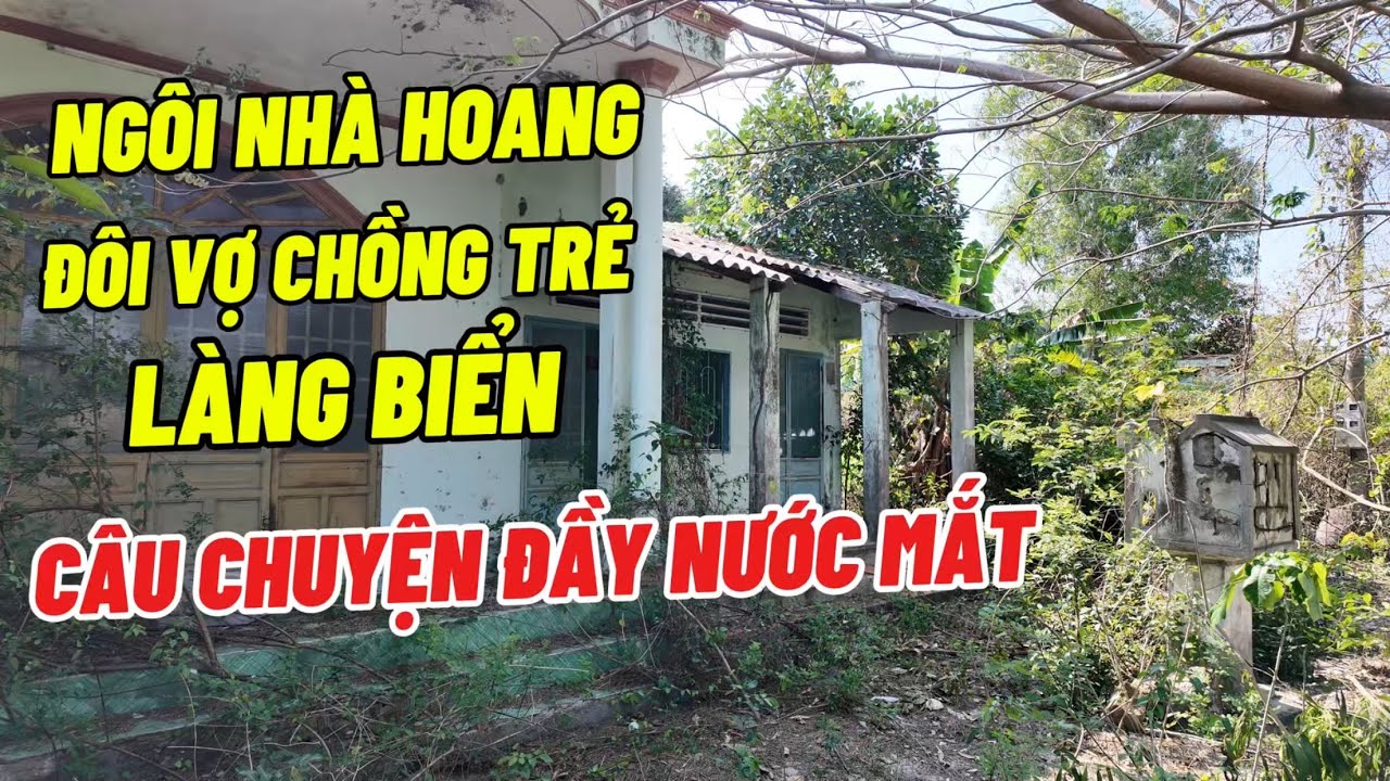 Ngôi Nhà Hoang Ở Làng Biển Nghèo Và Câu Chuyện Buồn Đầy Nước Mắt Của Đôi Vợ Chồng Trẻ